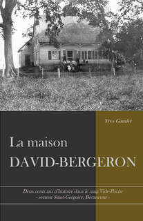 Maison David-Bergeron, deux cents ans d'histoire dans le rang vide-Poche - secteur Saint-Gr&eacute;goire - B&eacute;cancour